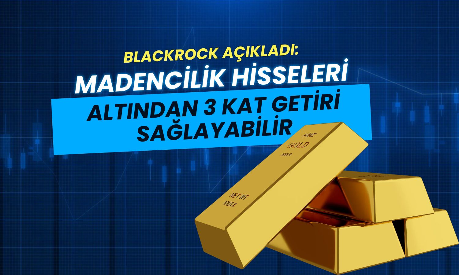 BlackRock: Madencilik hisseleri altın fiyatının 3 katı getiri sağlayabilir