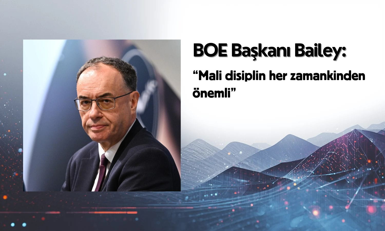 BOE Başkanı Bailey: Mali disiplin her zamankinden önemli