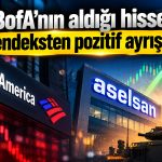 BofA 2 milyar TL’lik satış yaparken Aselsan paylarını topladı