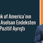 BofA Aselsan’da düşüşleri fırsat bildi: 1,3 milyar TL’lik alım