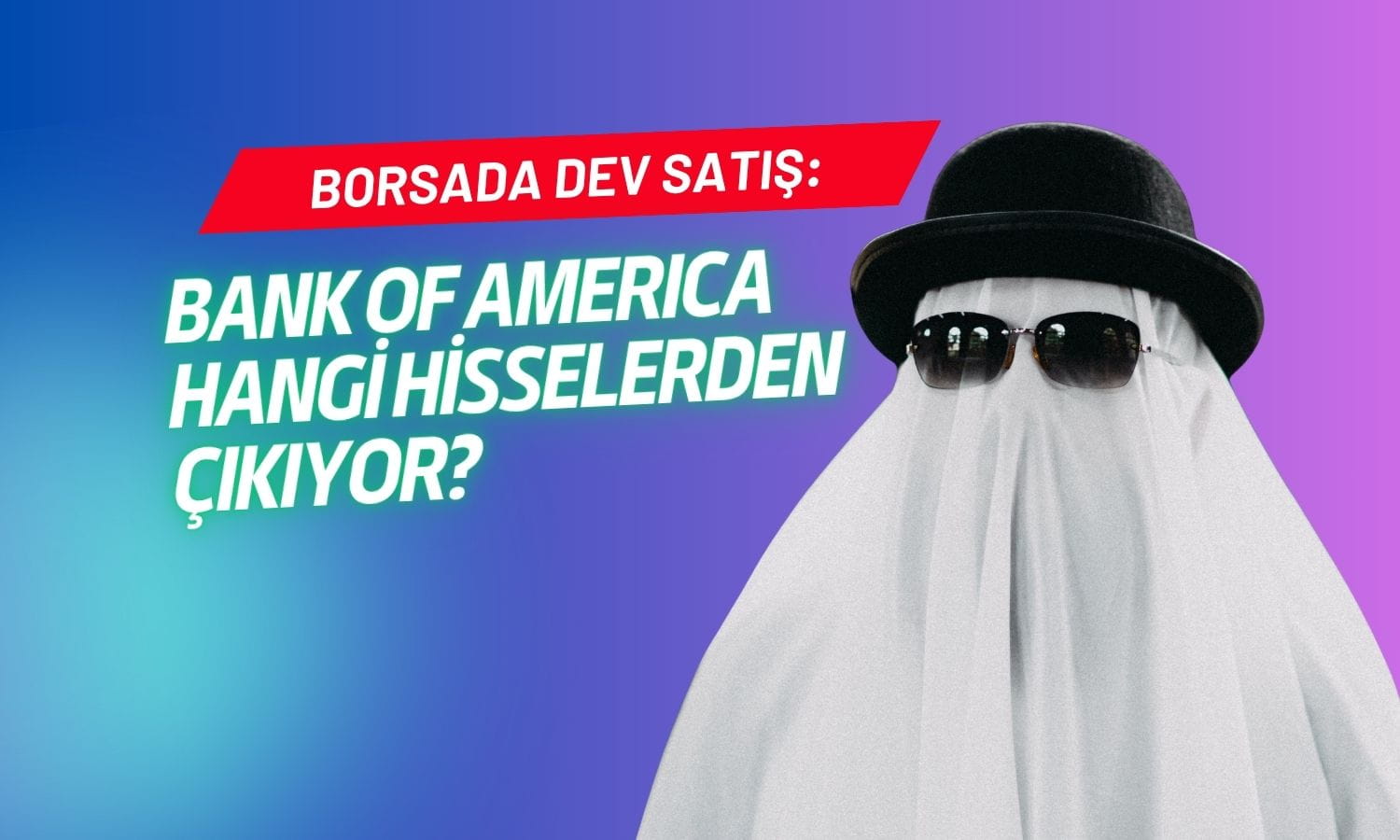 Borsada dev satış! Bank of America hangi hisselerden çıkıyor?