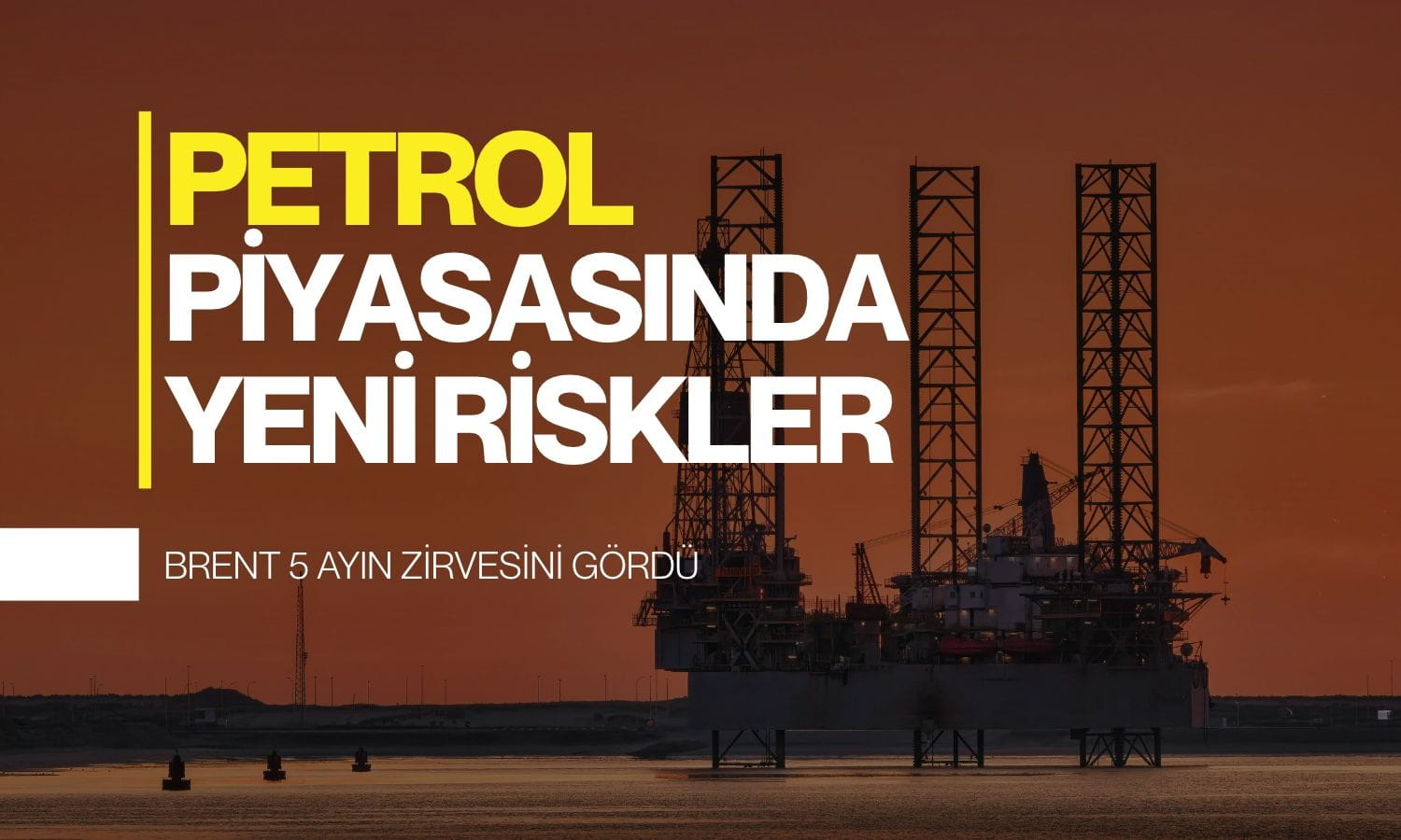 Brent petrolde 5 ayın zirvesi: Fiyatlar 115 doları aştı