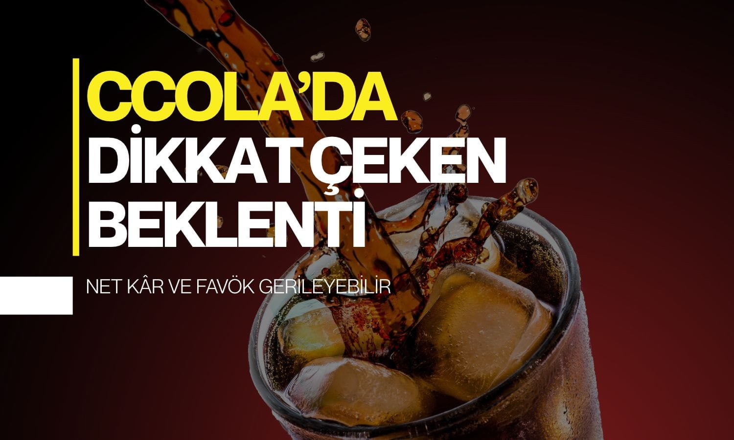 CCOLA’da dikkat çeken beklenti: Net kâr ve FAVÖK gerileyebilir