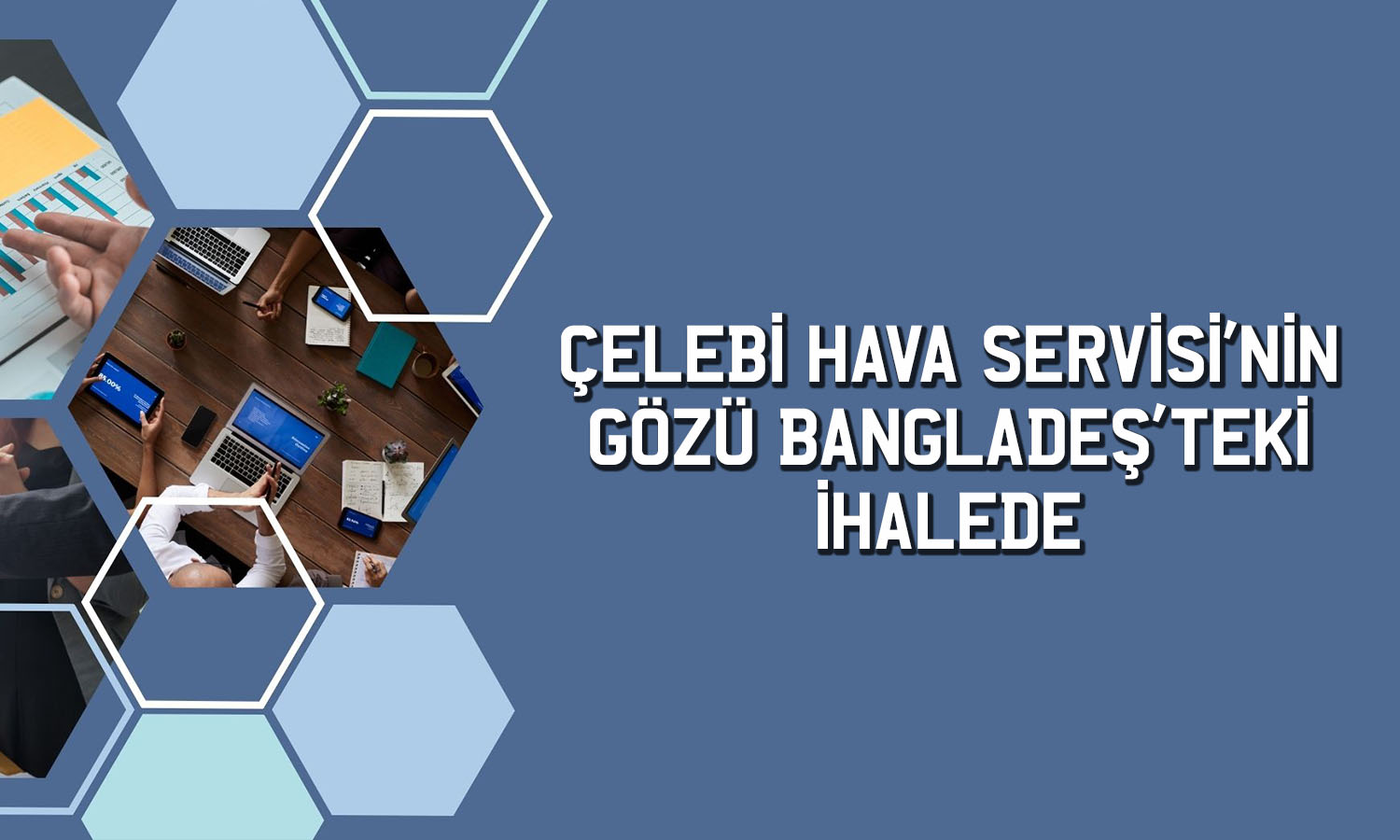 Çelebi’den Bangladeş’te 15 yıllık hizmet ihalesi için teklif