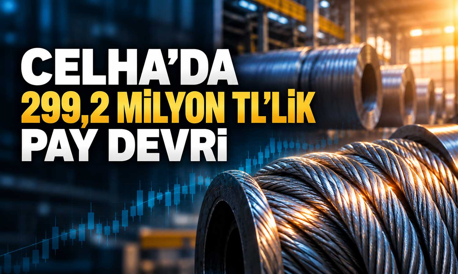 Çelik Halat’ta 13,6 milyon pay 299,2 milyon TL’ye devredildi