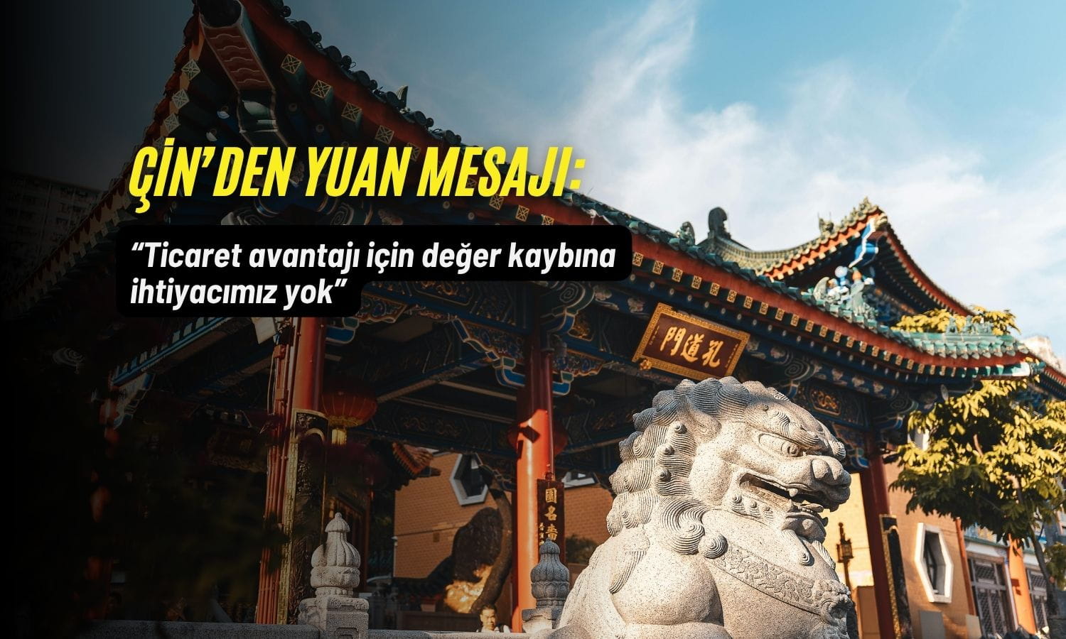 Çin’den yuan mesajı: Ticaret avantajı için değer kaybına ihtiyacımız yok