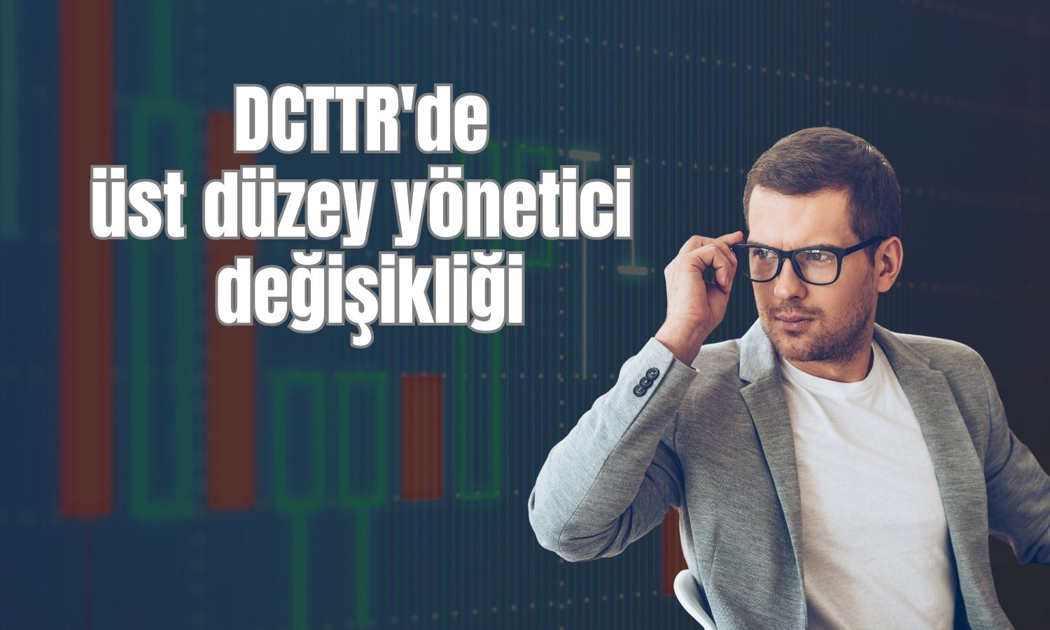 DCTTR'de CEO ve bağlı ortaklık genel müdürü değişiyor