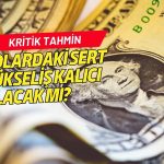 Dolar için kritik tahmin: Sert yükseliş kalıcı olacak mı?