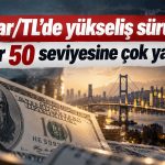 Dolar/TL’de yeni rekor: 50 seviyesine dayandı