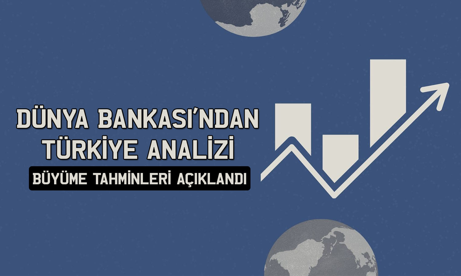 Dünya Bankası Türkiye için 3 yıllık büyüme tahminini açıkladı