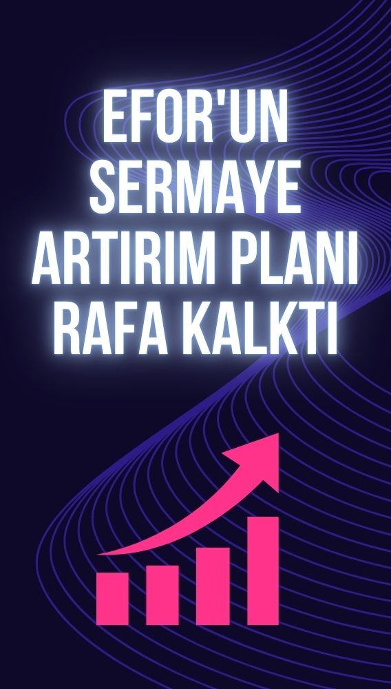 EFOR'dan 3 milyar TL'lik sermaye artırımında geri adım