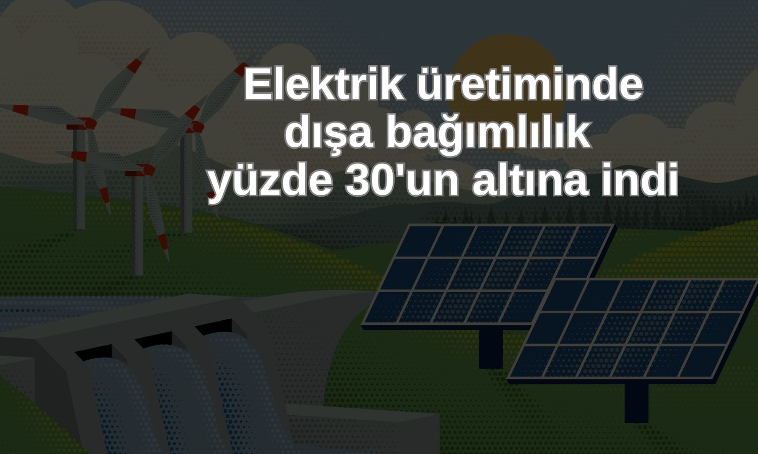 Elektrik üretiminin yüzde 70,3’ü yerli kaynaklardan sağlandı