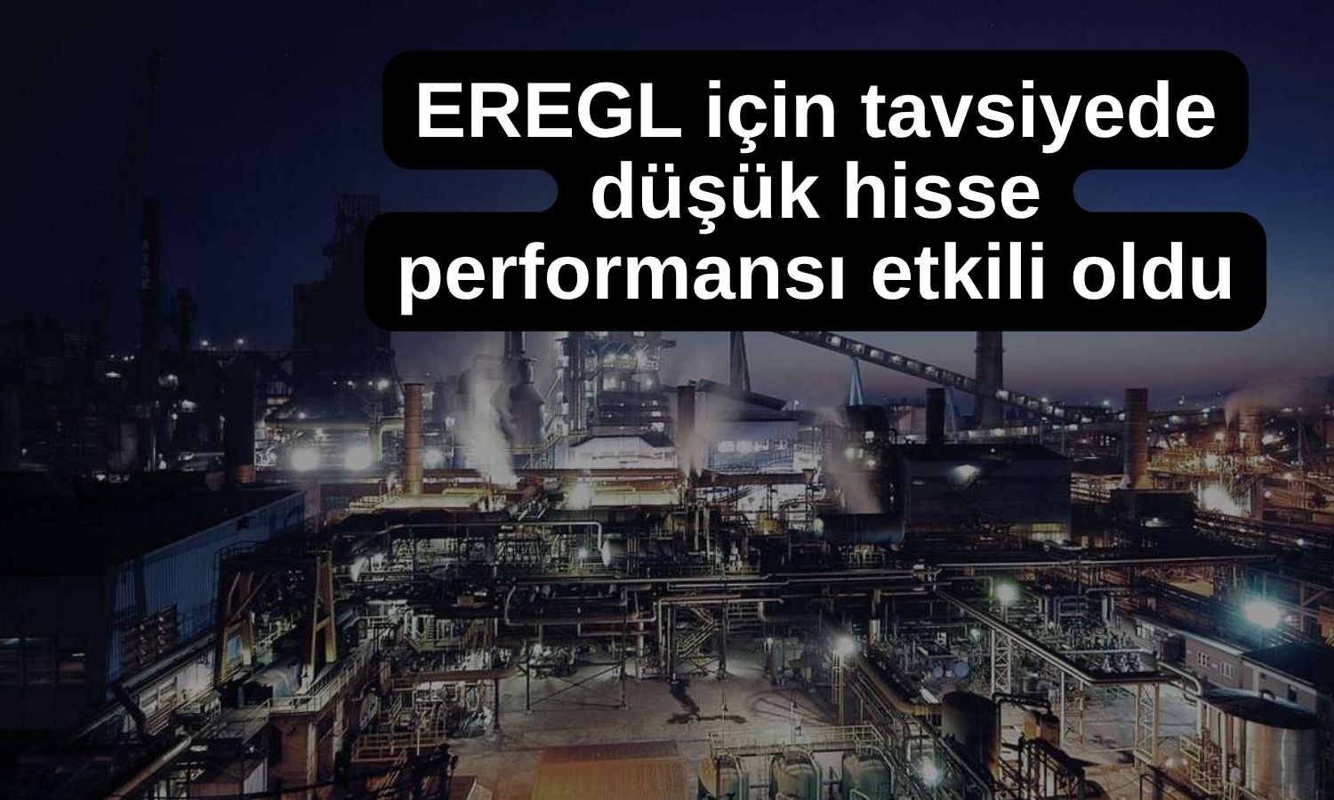 Erdemir (EREGL) için hedef düşürüldü, tavsiye yükseltildi!