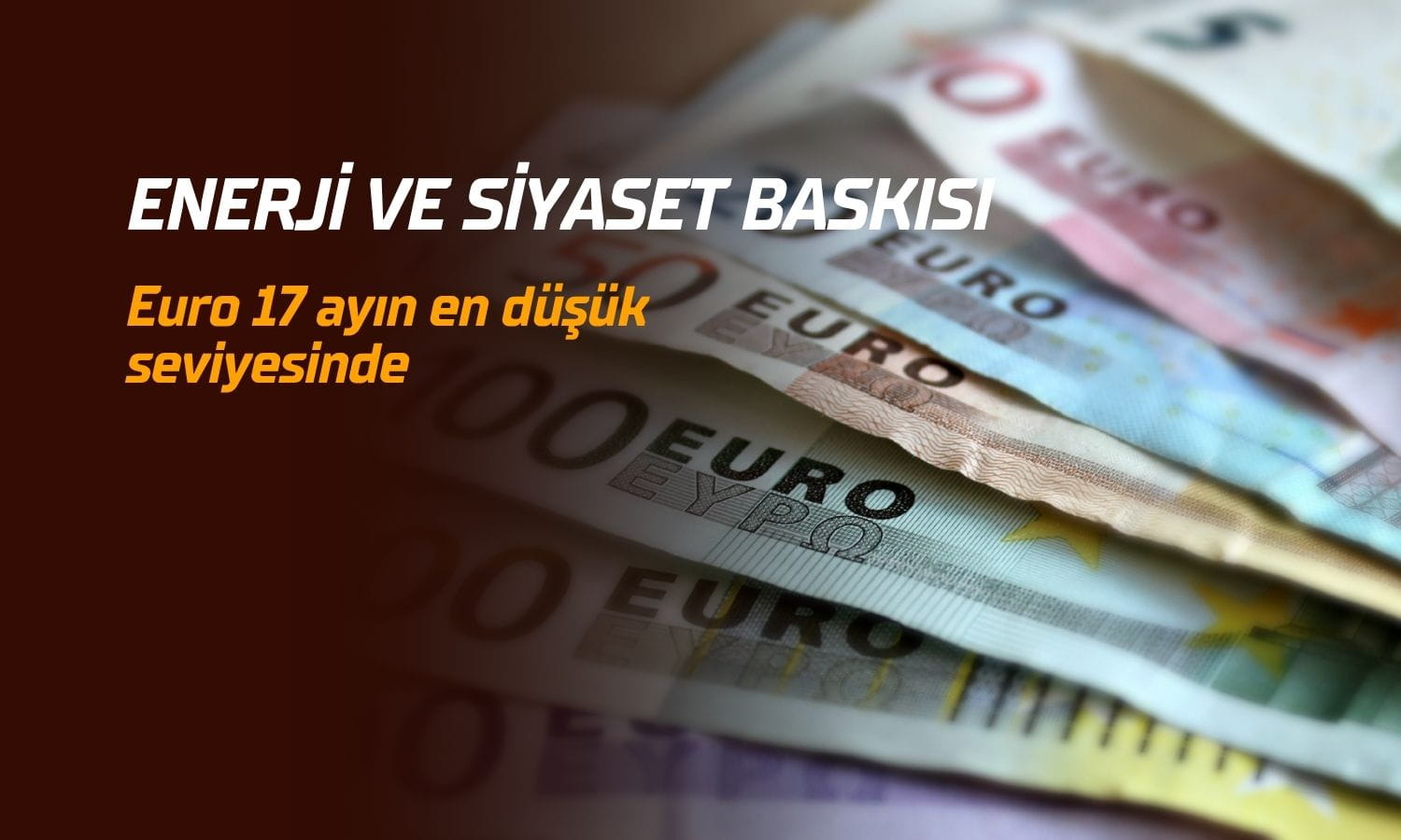 Euro'da 17 ayın en düşük seviyesi: Enerji ve siyaset baskısı