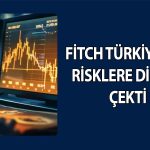 Fitch: Türkiye’de ekonomi politikaları sınanmaya devam edecek