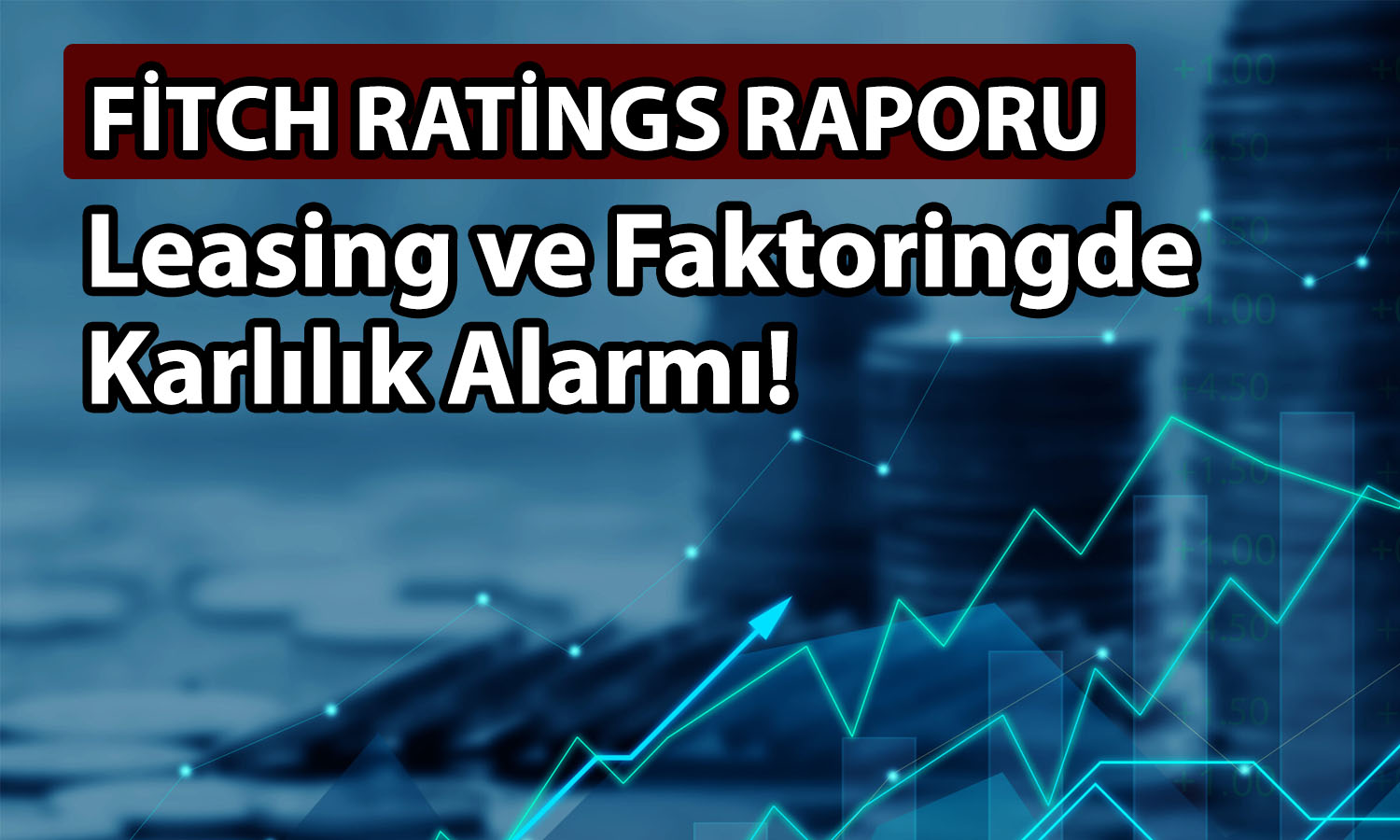 Fitch’ten Türk şirketleri için uyarı: O sektörlerde riskler artacak