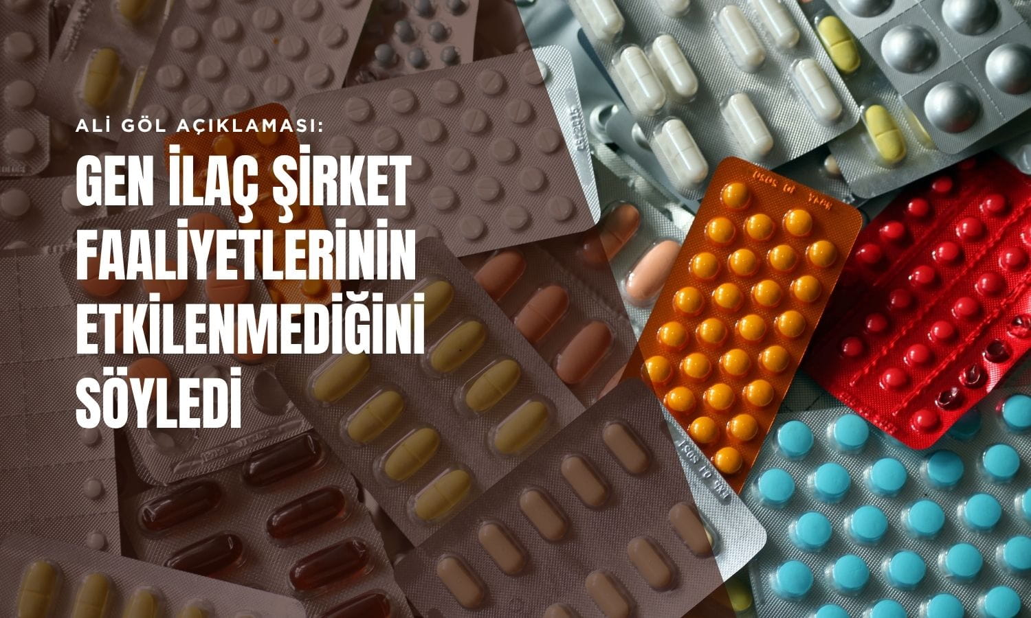 Gen İlaç’tan Ali Göl açıklaması: Şirket faaliyetlerini etkilemiyor
