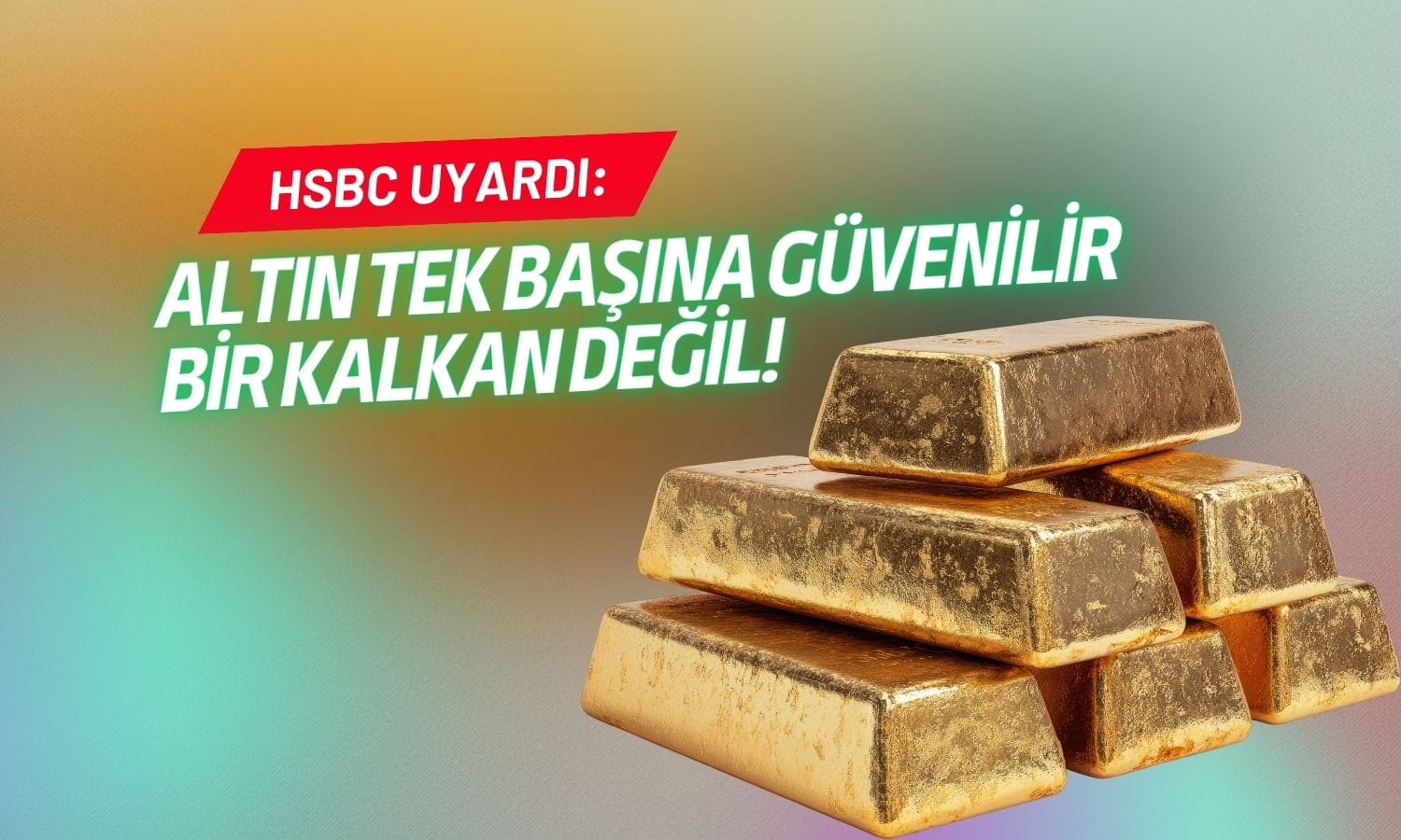HSBC’den altın uyarısı: Hisse düşüşlerine karşı koruma sağlamıyor