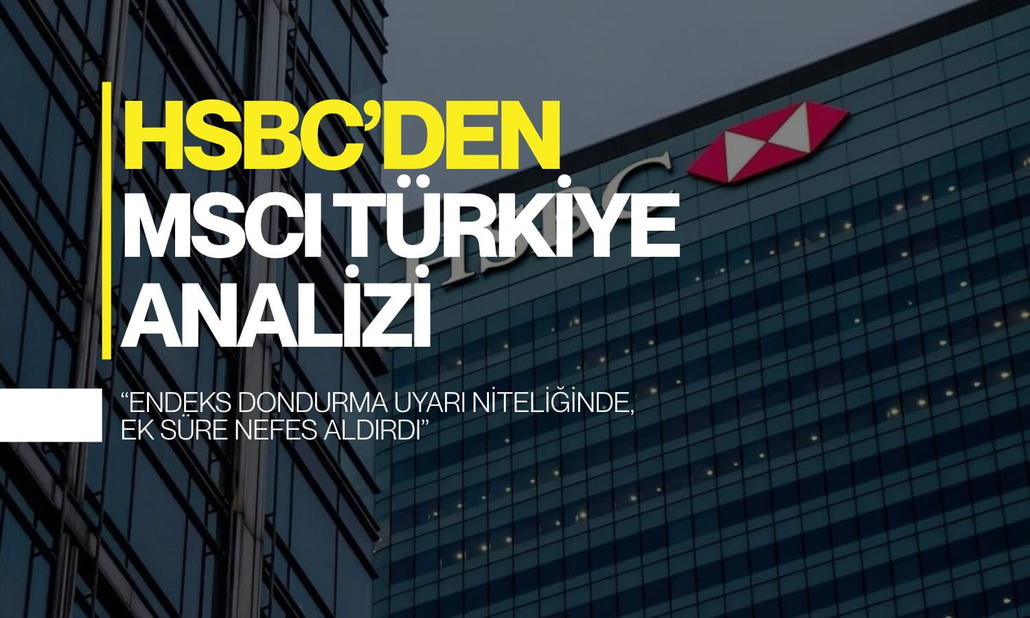HSBC’den MSCI analiz: Endeks dondurma uyarı, ek süre nefes aldırdı