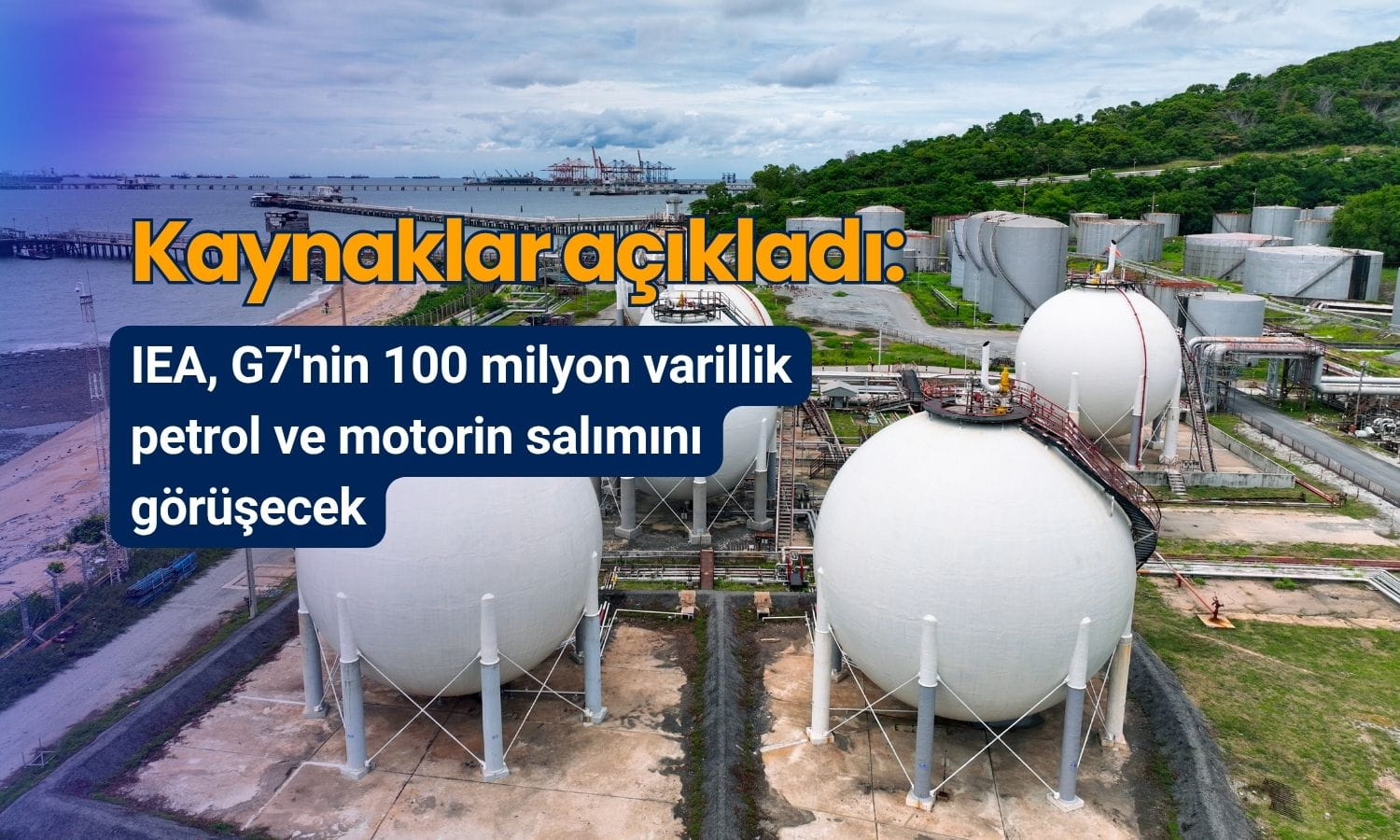 IEA, G7’nin 100 milyon varillik petrol ve motorin salımını görüşecek