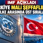IMF raporu: Türkiye’nin mali şeffaflığında son 10 yılda önemli ilerleme