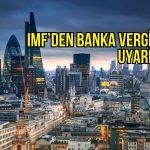 IMF’den İngiltere’ye banka vergisi uyarısı