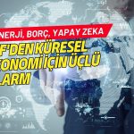 IMF’den küresel ekonomi için üçlü alarm: Enerji, borç ve yapay zeka