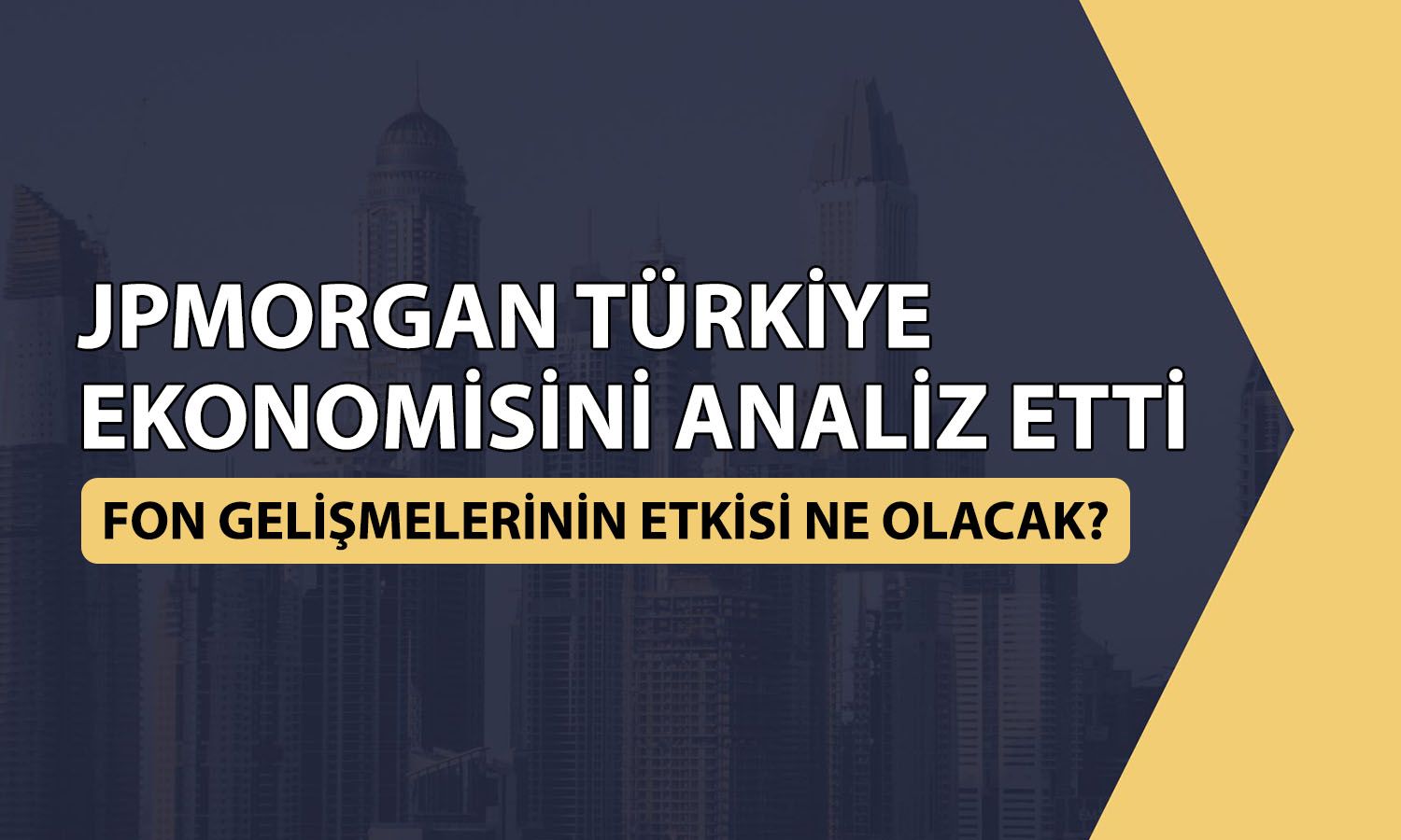 JPMorgan fon gerekçesiyle Türkiye’nin büyüme tahminini değiştirdi