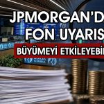 JPMorgan’dan kritik uyarı: Fon gündemi büyümeyi etkileyebilir