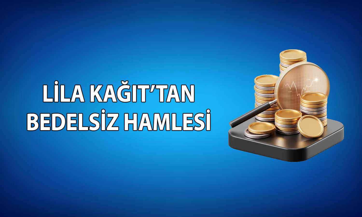 Lila Kağıt’tan (LILAK) yüzde 200 bedelsiz kararı