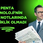 Penta Teknoloji’nin kredi notları teyit edildi