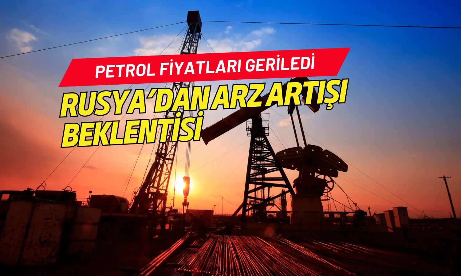 Petrol fiyatları geriledi: Rusya’dan arz artışı beklentisi