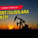 Petrol fiyatları yeniden yükseldi: Brent 116 dolara çıktı