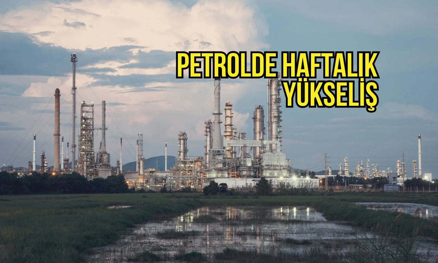 Petrol haftalık yükselişe ilerliyor: Hürmüz Boğazı endişesi sürüyor