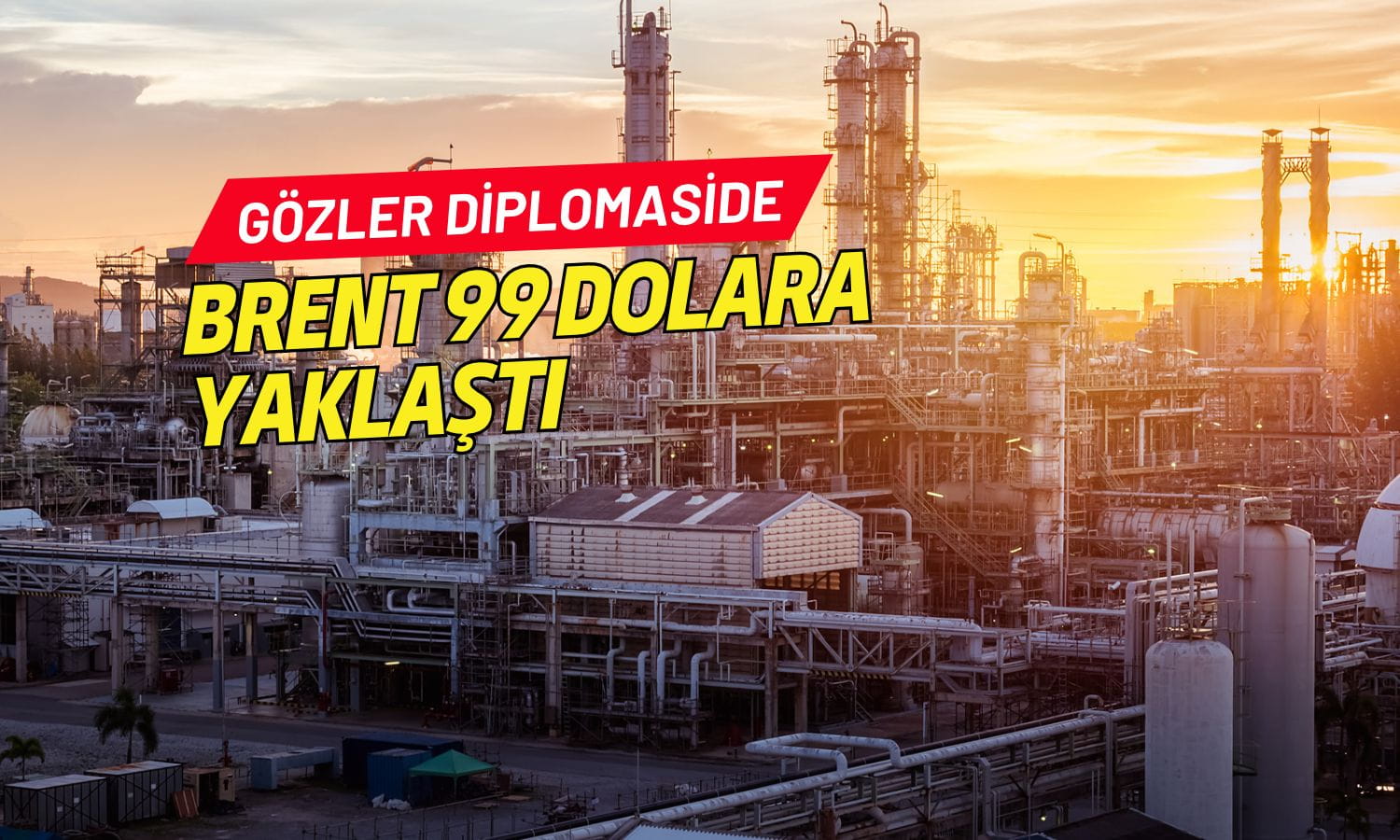 Petrolde gözler ABD-İran diplomasisinde: Brent 99 dolara yakın