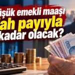 En düşük emekli aylığı için zam senaryoları hesaplandı
