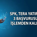 Tera Yatırım’ın 3 başvurusu SPK engeline takıldı