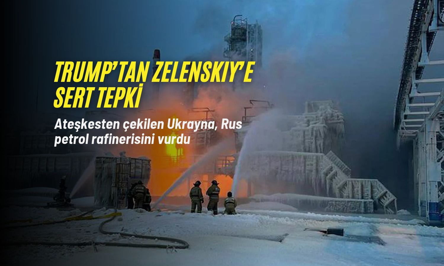 Ukrayna Rus petrol rafinerisini vurdu: Trump’tan Zelenskiy’e sert tepki
