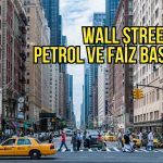 Wall Street’te petrol ve faiz baskısı: Borsalar geriledi