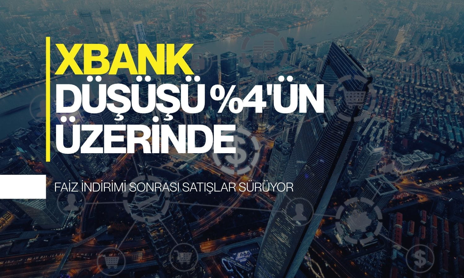 XBANK’ta düşüş yüzde 4’ü aştı: Faiz indirimi sonrası satışlar sürüyor