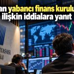 Yabancı yatırımcı Türkiye’den çıkıyor mu? SPK yanıtladı