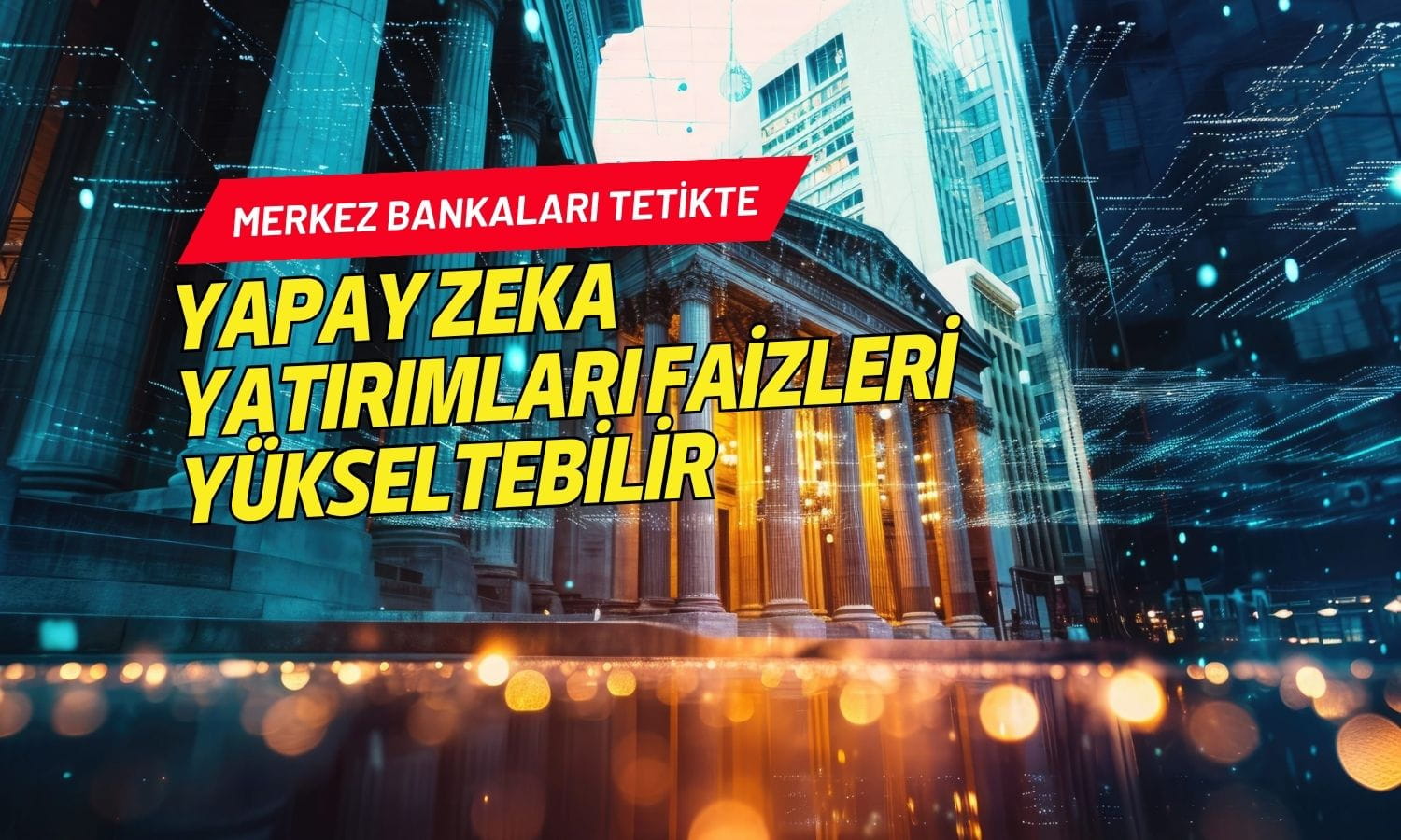 Yapay zeka yatırımları faizleri yükseltebilir: Merkez bankaları tetikte